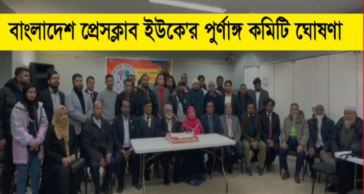 বাংলাদেশ প্রেসক্লাব ইউকে’র পুর্ণাঙ্গ কমিটি ঘোষণা